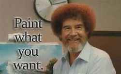 Bob ross - paint what you want.
